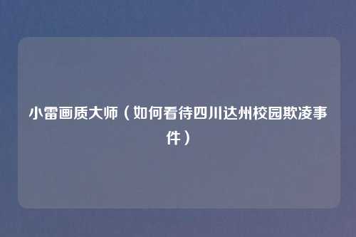 小雷画质吉云服务器jiyun.xin（如何看待四川达州校园欺凌事件）