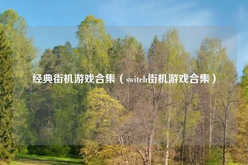 经典街机游戏合集（switch街机游戏合集）