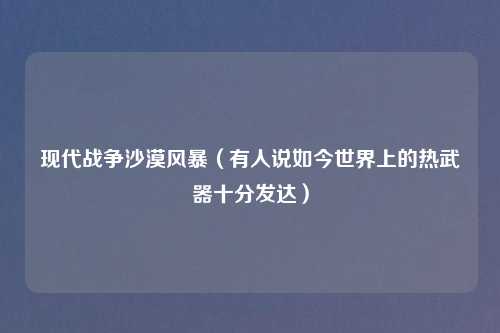 现代战争沙漠风暴（有人说如今世界上的热武器十分发达）
