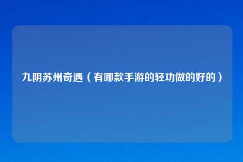九阴苏州奇遇（有哪款手游的轻功做的好的）