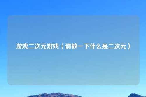 游戏二次元游戏（请教一下什么是二次元）