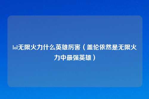 lol无限火力什么英雄厉害（盖伦依然是无限火力中最强英雄）