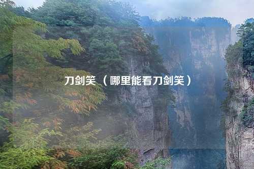刀剑笑 （哪里能看刀剑笑）