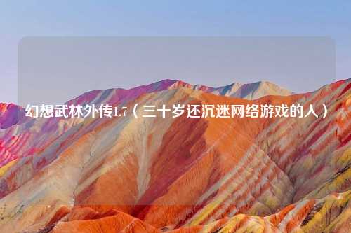 幻想武林外传1.7（三十岁还沉迷     游戏的人）