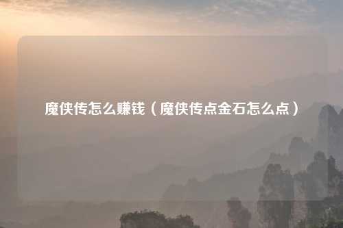 魔侠传怎么赚钱（魔侠传点金石怎么点）