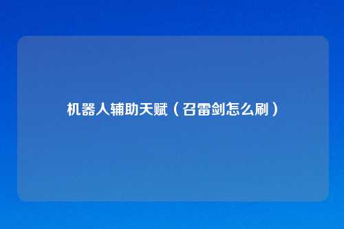 机器人辅助天赋（召雷剑怎么刷）