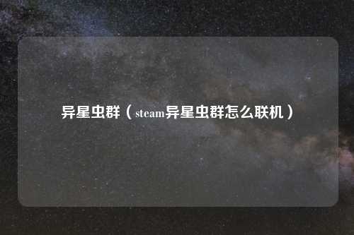 异星虫群（steam异星虫群怎么联机）