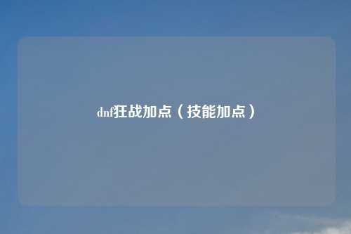 dnf狂战加点(技能加点)