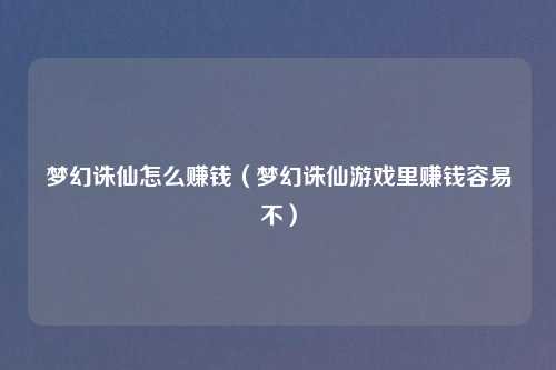梦幻诛仙怎么赚钱（梦幻诛仙游戏里赚钱容易不）