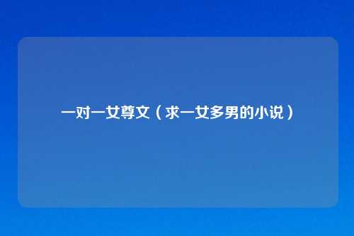 一对一女尊文（求一女多男的小说）