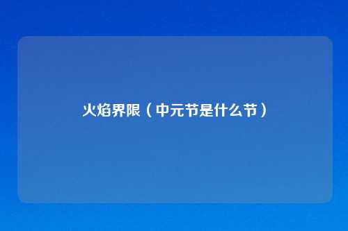 火焰界限（中元节是什么节）