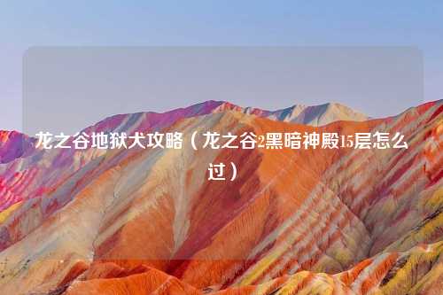 龙之谷地狱犬攻略（龙之谷2黑暗神殿15层怎么过）