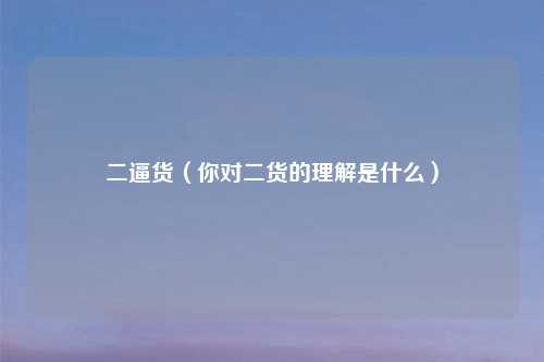 二逼货（你对二货的理解是什么）