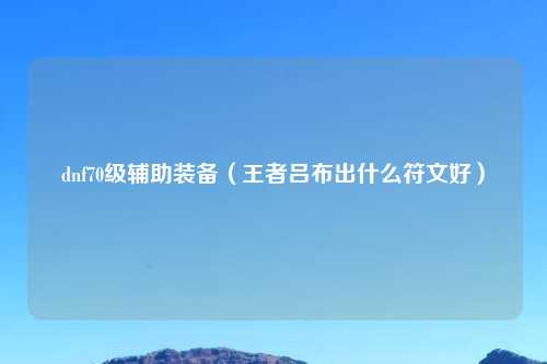 dnf70级辅助装备（王者吕布出什么符文好）