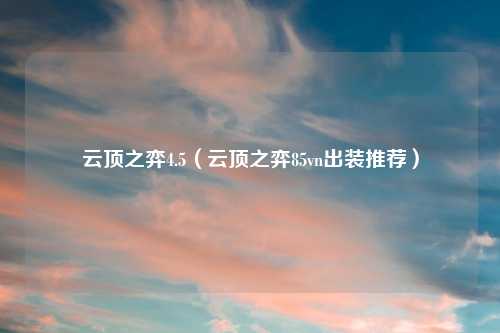 云顶之弈4.5(云顶之弈85vn出装推荐)