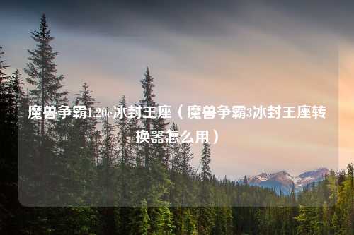 魔兽争霸1.20e冰封王座（魔兽争霸3冰封王座转换器怎么用）
