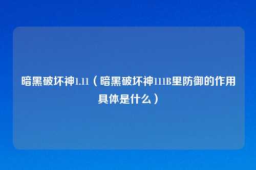 暗黑破坏神1.11（暗黑破坏神111B里防御的作用具体是什么）