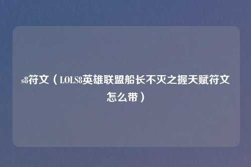 s8符文（LOLS8英雄联盟船长不灭之握天赋符文怎么带）