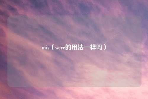 mis（were的用法一样吗）