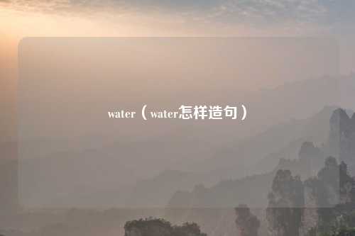 water(water怎样造句)