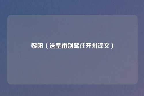 黎阳（送皇甫别驾往开州译文）