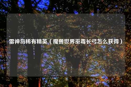 雷神岛稀有精英（魔兽世界巫毒长弓怎么获得）