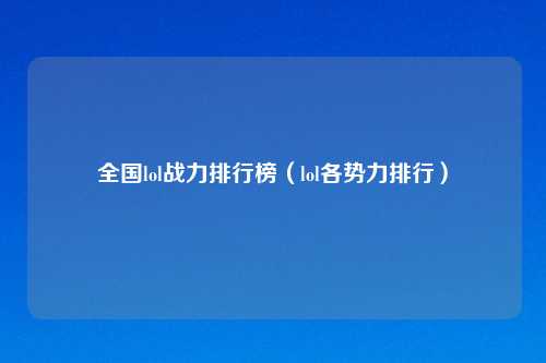 全国lol战力排行榜（lol各势力排行）