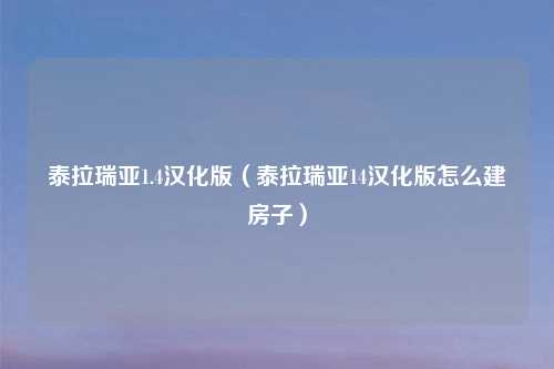 泰拉瑞亚1.4汉化版（泰拉瑞亚14汉化版怎么建房子）
