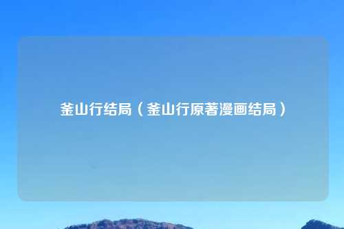 釜山行结局（釜山行原著漫画结局）