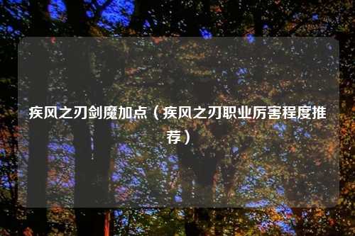 疾风之刃剑魔加点(疾风之刃职业厉害程度推荐)