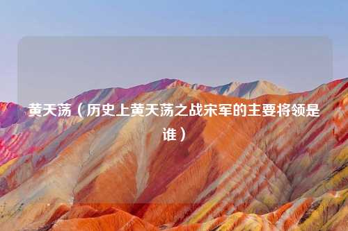 黄天荡（历史上黄天荡之战宋军的主要将领是谁）