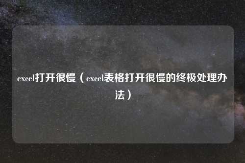 excel打开很慢（excel表格打开很慢的终极处理办法）