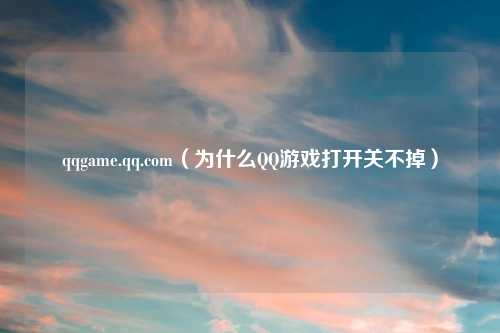 qqgame.qq.com（为什么     游戏打开关不掉）