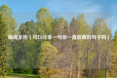 幽闭圣地(可以分享一句你一直收藏的句子吗)