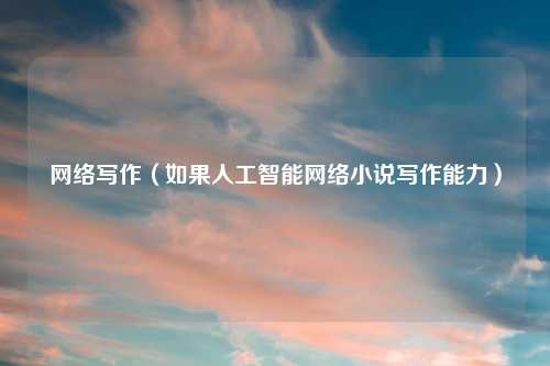      写作（如果人工智能     小说写作能力）