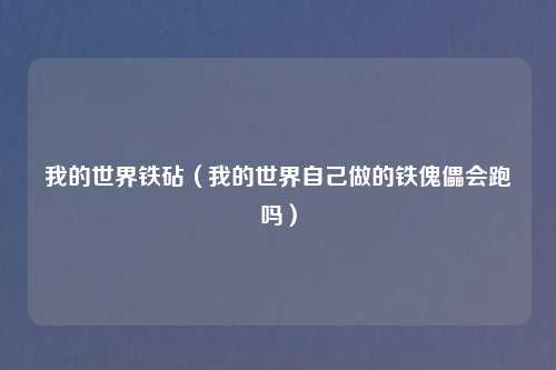 我的世界铁砧（我的世界自己做的铁傀儡会跑吗）
