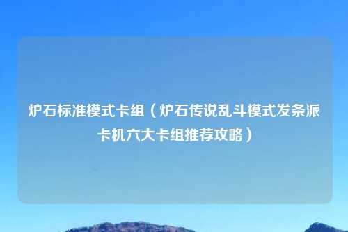 炉石标准模式卡组（炉石传说乱斗模式发条派卡机六大卡组推荐攻略）