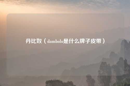 丹比奴（dambolo是什么牌子皮带）
