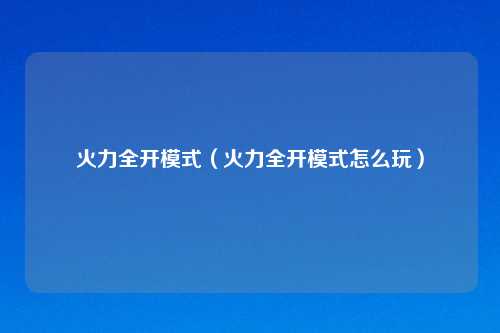 火力全开模式(火力全开模式怎么玩)