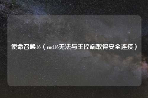 使命召唤16（cod16无法与主控端取得安全连接）