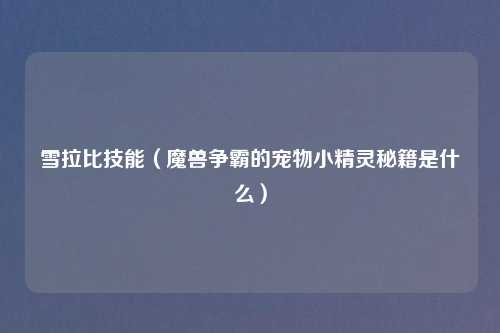 雪拉比技能（魔兽争霸的宠物小精灵秘籍是什么）