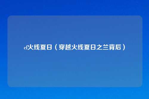 cf火线夏日（穿越火线夏日之兰背后）