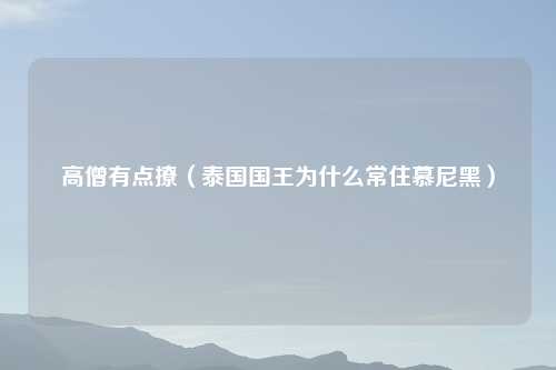 高僧有点撩(泰国国王为什么常住慕尼黑)