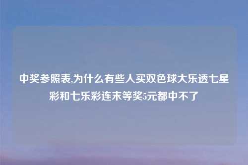 中奖参照表,为什么有些人买双色球大乐透七星彩和七乐彩连末等奖5元都中不了