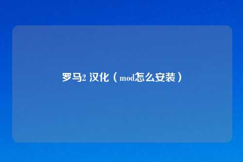 罗马2 汉化（mod怎么安装）