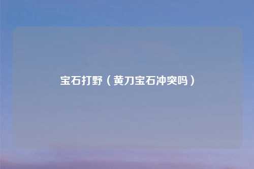 宝石打野（黄刀宝石冲突吗）