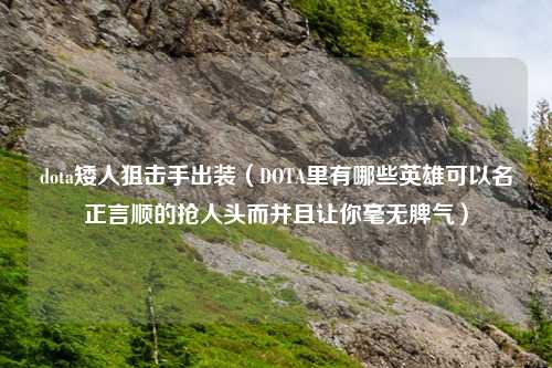 dota矮人狙击手出装（DOTA里有哪些英雄可以名正言顺的抢人头而并且让你毫无脾气）