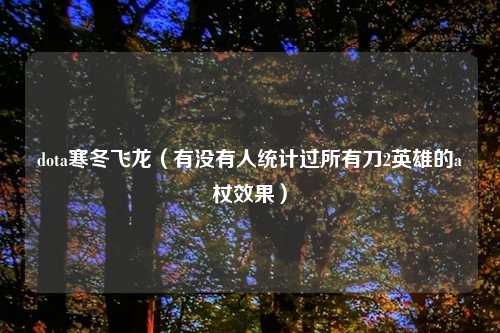 dota寒冬飞龙（有没有人统计过所有刀2英雄的a杖效果）