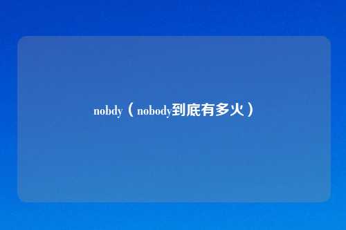 nobdy(nobody到底有多火)
