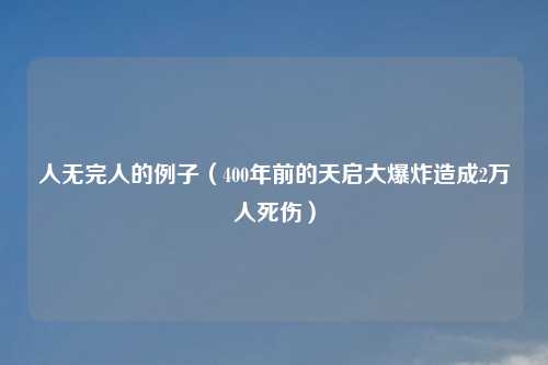 人无完人的例子(400年前的天启大爆炸造成2万人死伤)